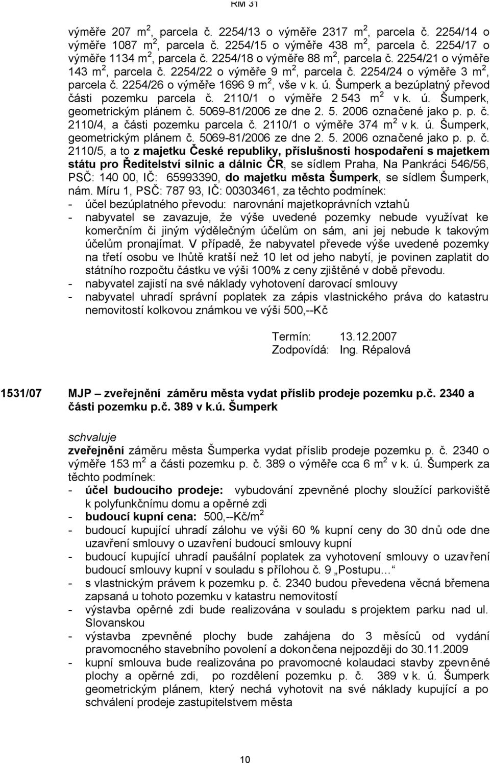 Šumperk a bezúplatný převod části pozemku parcela č. 2110/1 o výměře 2 543 m 2 v k. ú. Šumperk, geometrickým plánem č. 5069-81/2006 ze dne 2. 5. 2006 označené jako p. p. č. 2110/4, a části pozemku parcela č.