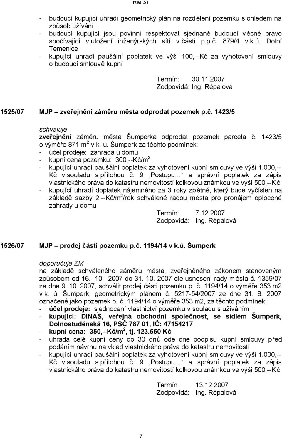 2007 1525/07 MJP zveřejnění záměru města odprodat pozemek p.č. 1423/5 zveřejnění záměru města Šumperka odprodat pozemek parcela č. 1423/5 o výměře 871 m 2 v k. ú.