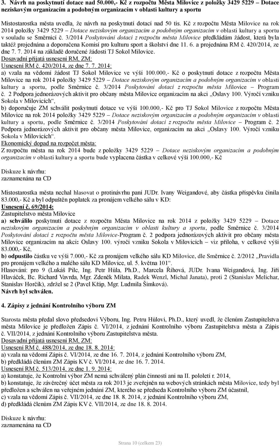 50 tis. Kč z rozpočtu Města Milovice na rok 2014 položky 3429 5229 Dotace neziskovým organizacím a podobným organizacím v oblasti kultury a sportu v souladu se Směrnicí č.