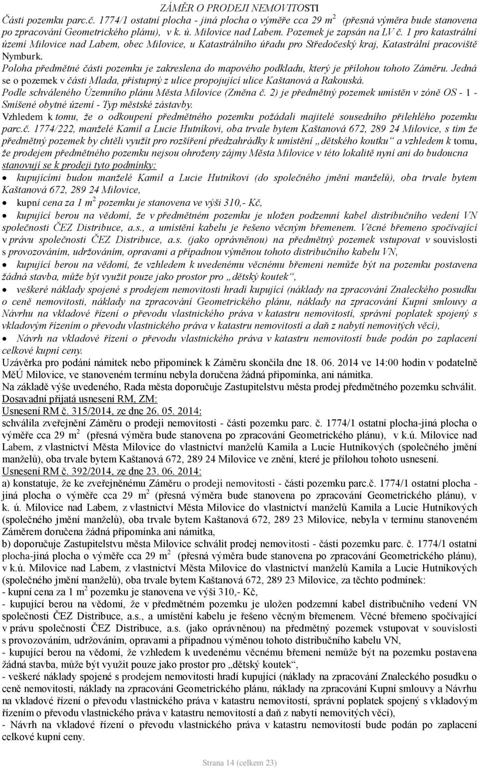 Poloha předmětné části pozemku je zakreslena do mapového podkladu, který je přílohou tohoto Záměru. Jedná se o pozemek v části Mlada, přístupný z ulice propojující ulice Kaštanová a Rakouská.