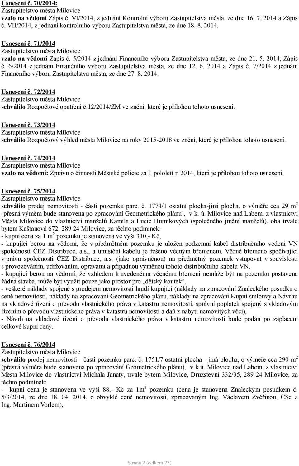 6/2014 z jednání Finančního výboru Zastupitelstva města, ze dne 12. 6. 2014 a Zápis č. 7/2014 z jednání Finančního výboru Zastupitelstva města, ze dne 27. 8. 2014. Usnesení č.