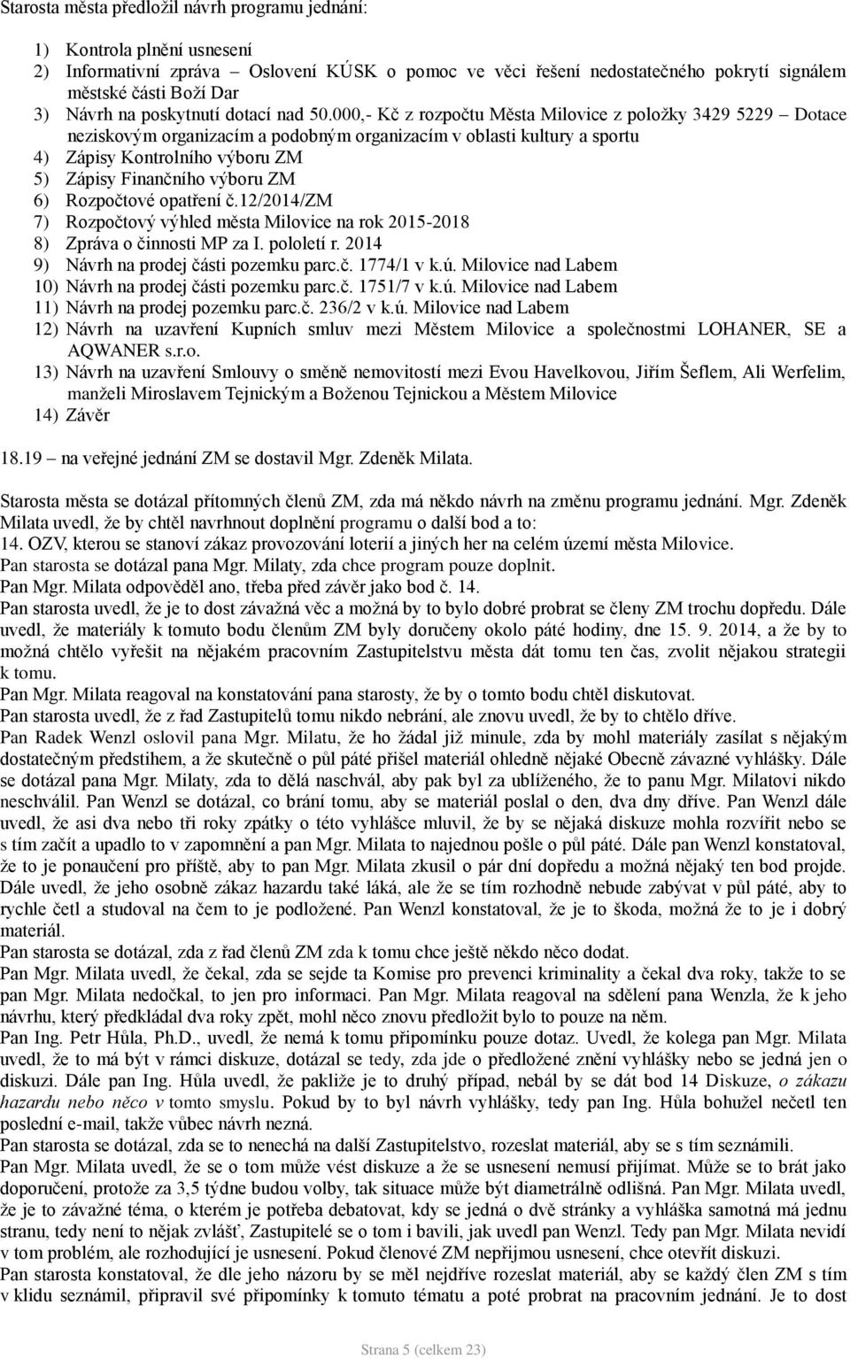 000,- Kč z rozpočtu Města Milovice z položky 3429 5229 Dotace neziskovým organizacím a podobným organizacím v oblasti kultury a sportu 4) Zápisy Kontrolního výboru ZM 5) Zápisy Finančního výboru ZM