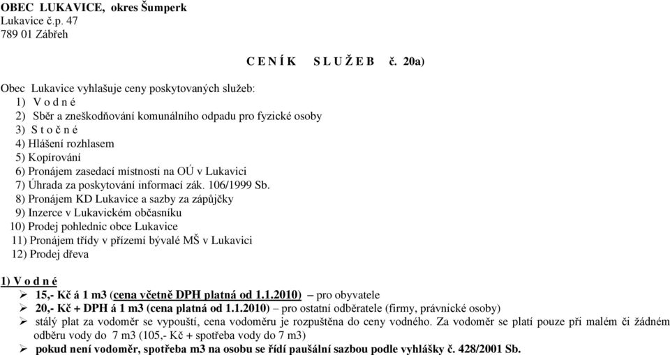 47 789 01 Zábřeh Obec Lukavice vyhlašuje ceny poskytovaných služeb: 1) V o d n é 2) Sběr a zneškodňování komunálního odpadu pro fyzické osoby 3) S t o č n é 4) Hlášení rozhlasem 5) Kopírování 6)