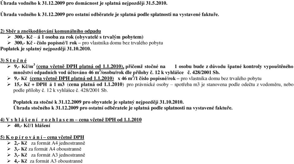 31.10.2010. 3) S t o č n é 9,- Kč/m 3 (cena včetně DPH platná od 1.1.2010), přičemţ stočné na 1 osobu bude z důvodu špatné kontroly vypouštěného mnoţství odpadních vod účtováno 46 m 3 /osobu/rok dle přílohy č.
