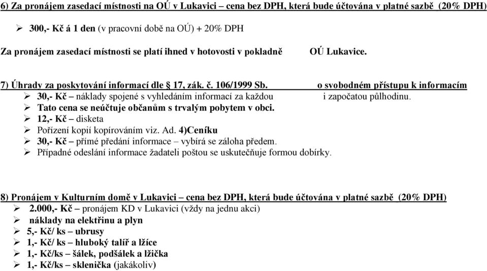 o svobodném přístupu k informacím 30,- Kč náklady spojené s vyhledáním informací za každou i započatou půlhodinu. Tato cena se neúčtuje občanům s trvalým pobytem v obci.