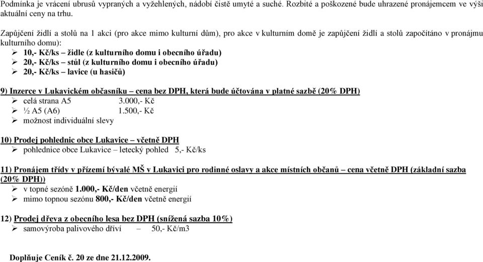 obecního úřadu) 20,- Kč/ks stůl (z kulturního domu i obecního úřadu) 20,- Kč/ks lavice (u hasičů) 9) Inzerce v Lukavickém občasníku cena bez DPH, která bude účtována v platné sazbě (20% DPH) celá