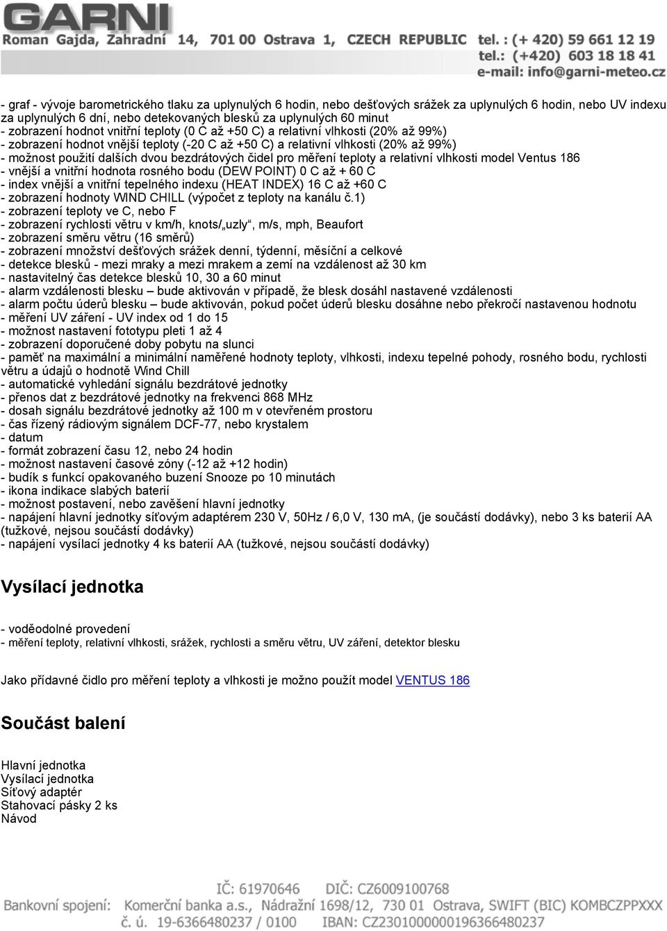 bezdrátových čidel pro měření teploty a relativní vlhkosti model Ventus 186 - vnější a vnitřní hodnota rosného bodu (DEW POINT) 0 C až + 60 C - index vnější a vnitřní tepelného indexu (HEAT INDEX) 16