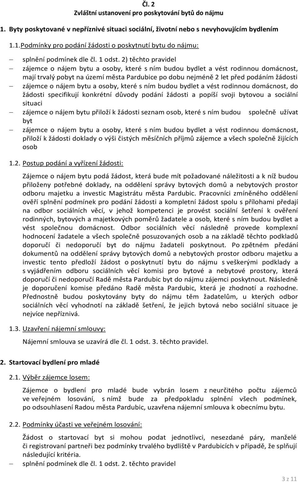 2) těchto pravidel zájemce o nájem bytu a osoby, které s ním budou bydlet a vést rodinnou domácnost, mají trvalý pobyt na území města Pardubice po dobu nejméně 2 let před podáním žádosti zájemce o