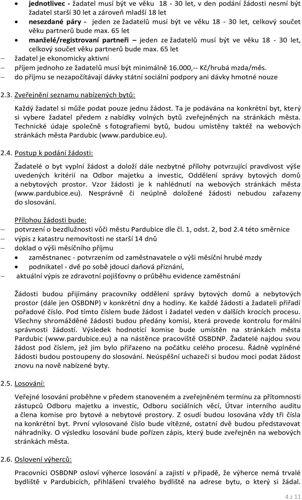 65 let žadatel je ekonomicky aktivní příjem jednoho ze žadatelů musí být minimálně 16.000,-- Kč/hrubá mzda/měs. do příjmu se nezapočítávají dávky státní sociální podpory ani dávky hmotné nouze 2.3.