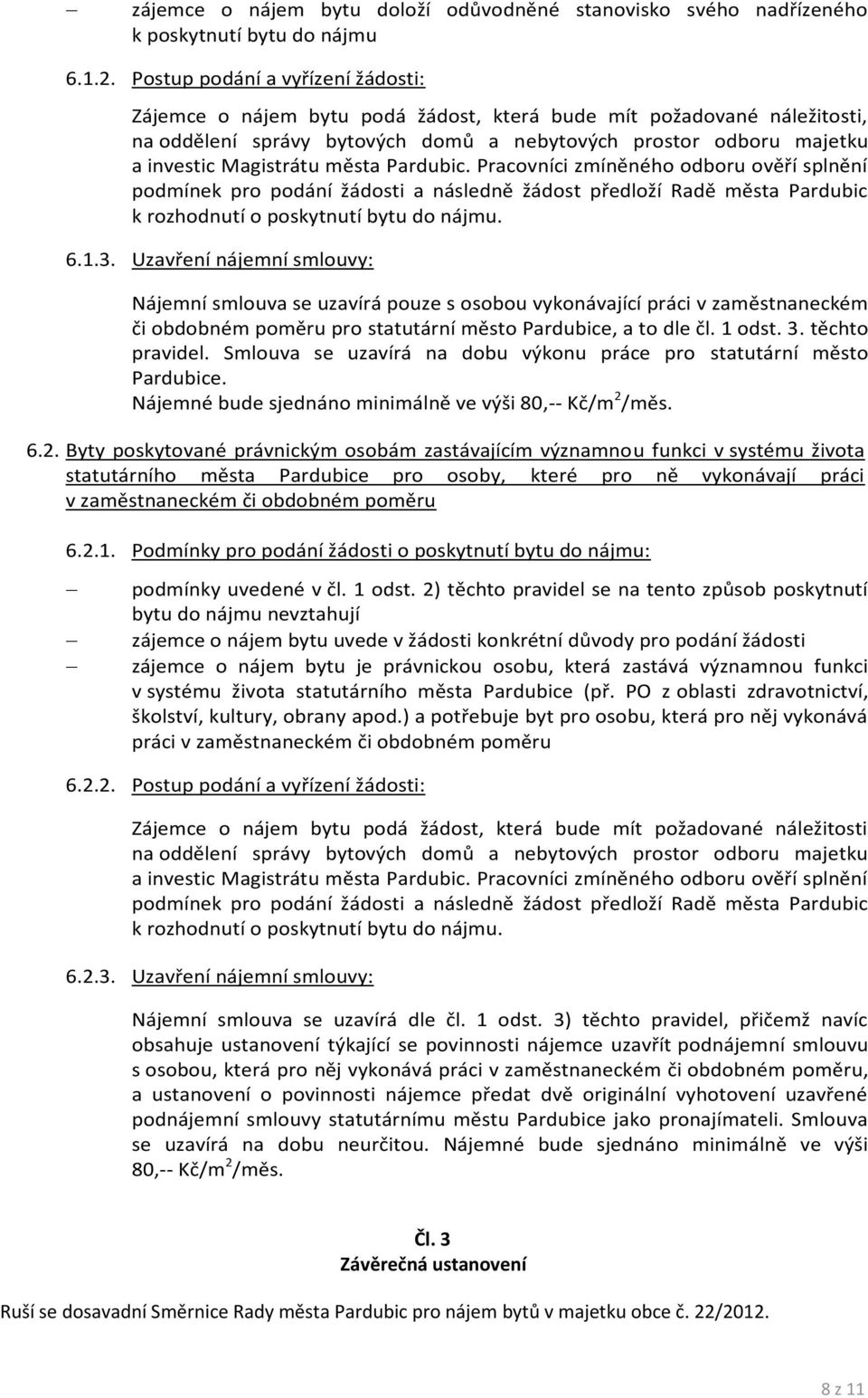 města Pardubic. Pracovníci zmíněného odboru ověří splnění podmínek pro podání žádosti a následně žádost předloží Radě města Pardubic k rozhodnutí o poskytnutí bytu do nájmu. 6.1.3.