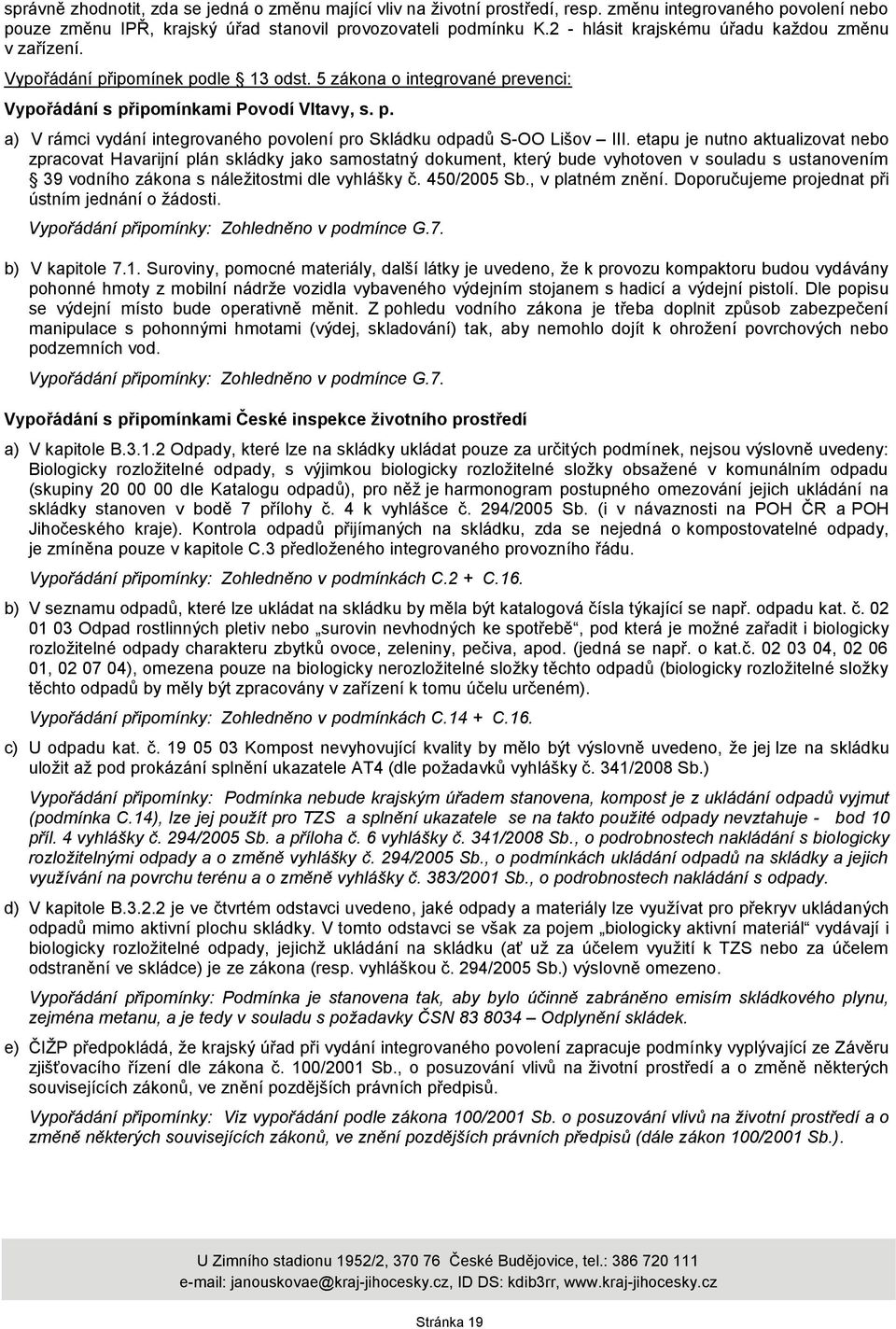 etapu je nutno aktualizovat nebo zpracovat Havarijní plán skládky jako samostatný dokument, který bude vyhotoven v souladu s ustanovením 39 vodního zákona s náleţitostmi dle vyhlášky č. 450/2005 Sb.