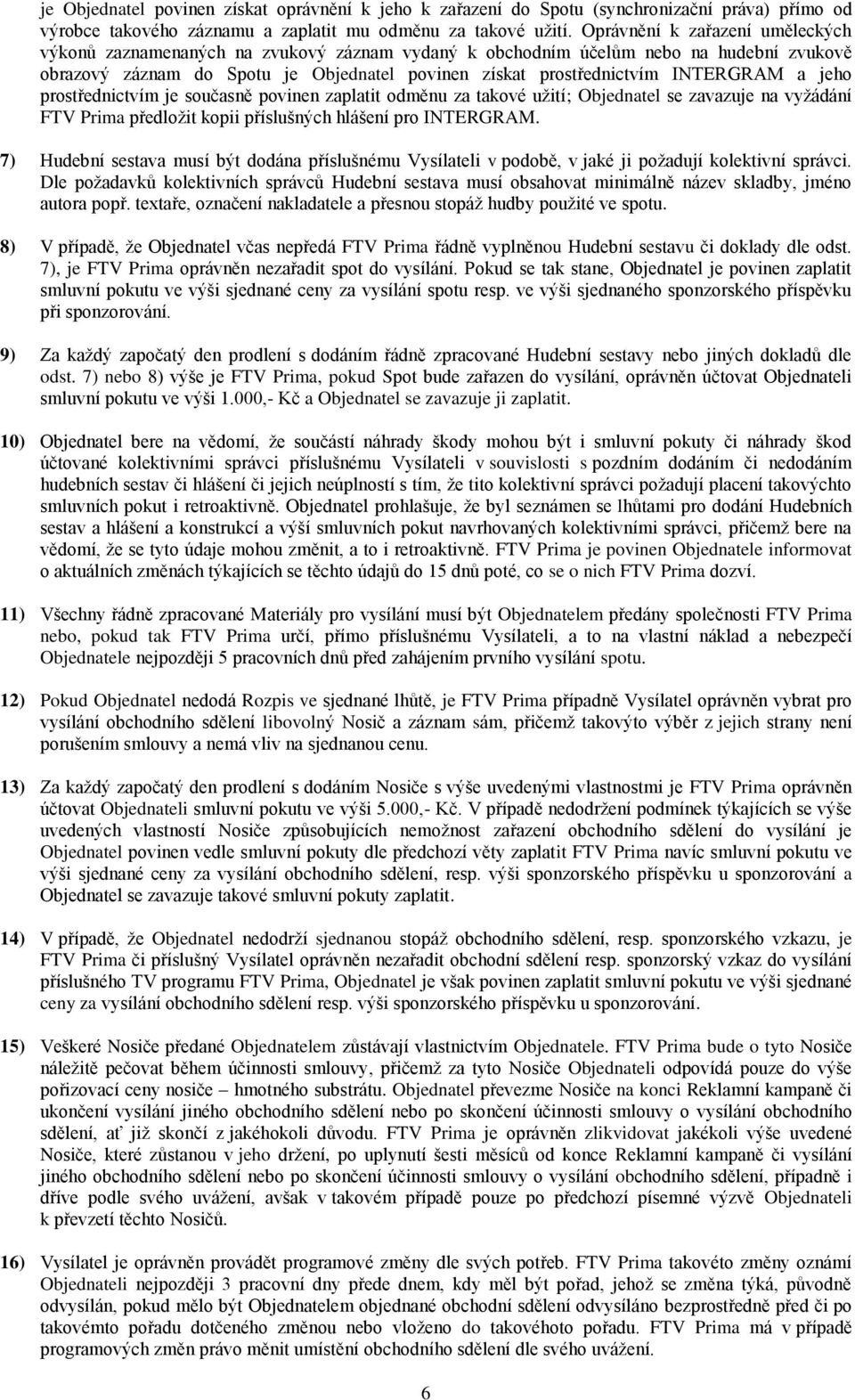 INTERGRAM a jeho prostřednictvím je současně povinen zaplatit odměnu za takové užití; Objednatel se zavazuje na vyžádání FTV Prima předložit kopii příslušných hlášení pro INTERGRAM.