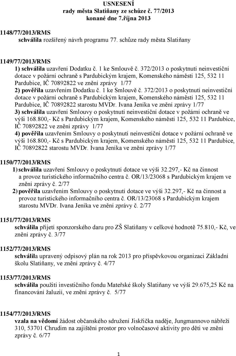 372/2013 o poskytnutí neinvestiční dotace v požární ochraně s Pardubickým krajem, Komenského náměstí 125, 532 11 Pardubice, IČ 70892822 ve znění zprávy 1/77 2) pověřila uzavřením Dodatku č.