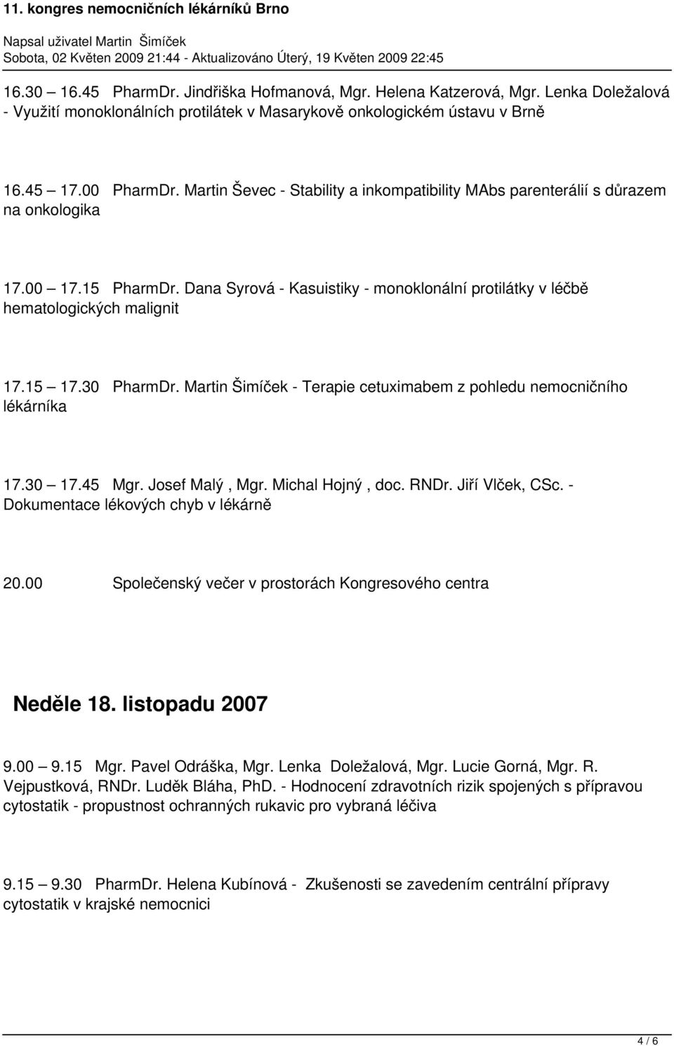 30 PharmDr. Martin Šimíček - Terapie cetuximabem z pohledu nemocničního lékárníka 17.30 17.45 Mgr. Josef Malý, Mgr. Michal Hojný, doc. RNDr. Jiří Vlček, CSc. - Dokumentace lékových chyb v lékárně 20.