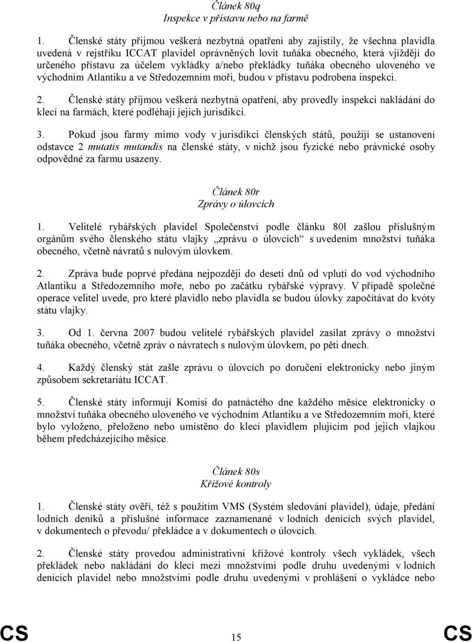 vykládky a/nebo překládky tuňáka obecného uloveného ve východním Atlantiku a ve Středozemním moři, budou v přístavu podrobena inspekci. 2.