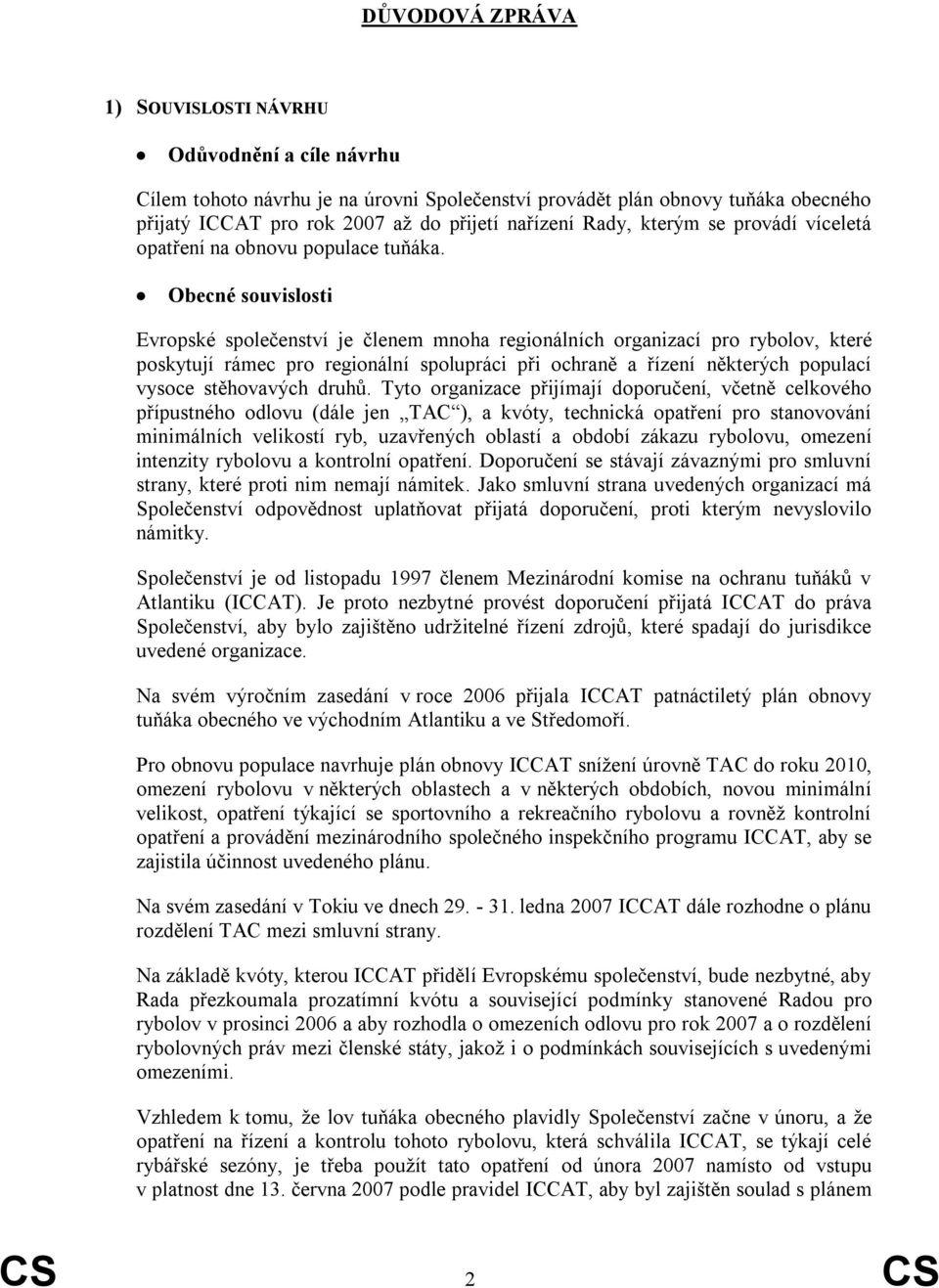 120 Obecné souvislosti Evropské společenství je členem mnoha regionálních organizací pro rybolov, které poskytují rámec pro regionální spolupráci při ochraně a řízení některých populací vysoce