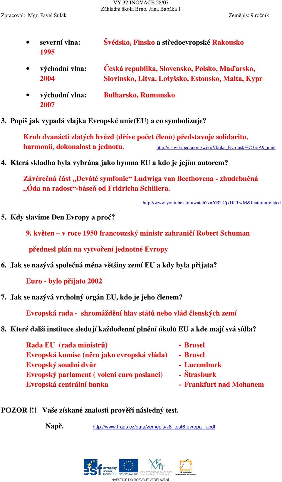 http://cs.wikipedia.org/wiki/vlajka_evropsk%c3%a9_unie 4. Která skladba byla vybrána jako hymna EU a kdo je jejím autorem?