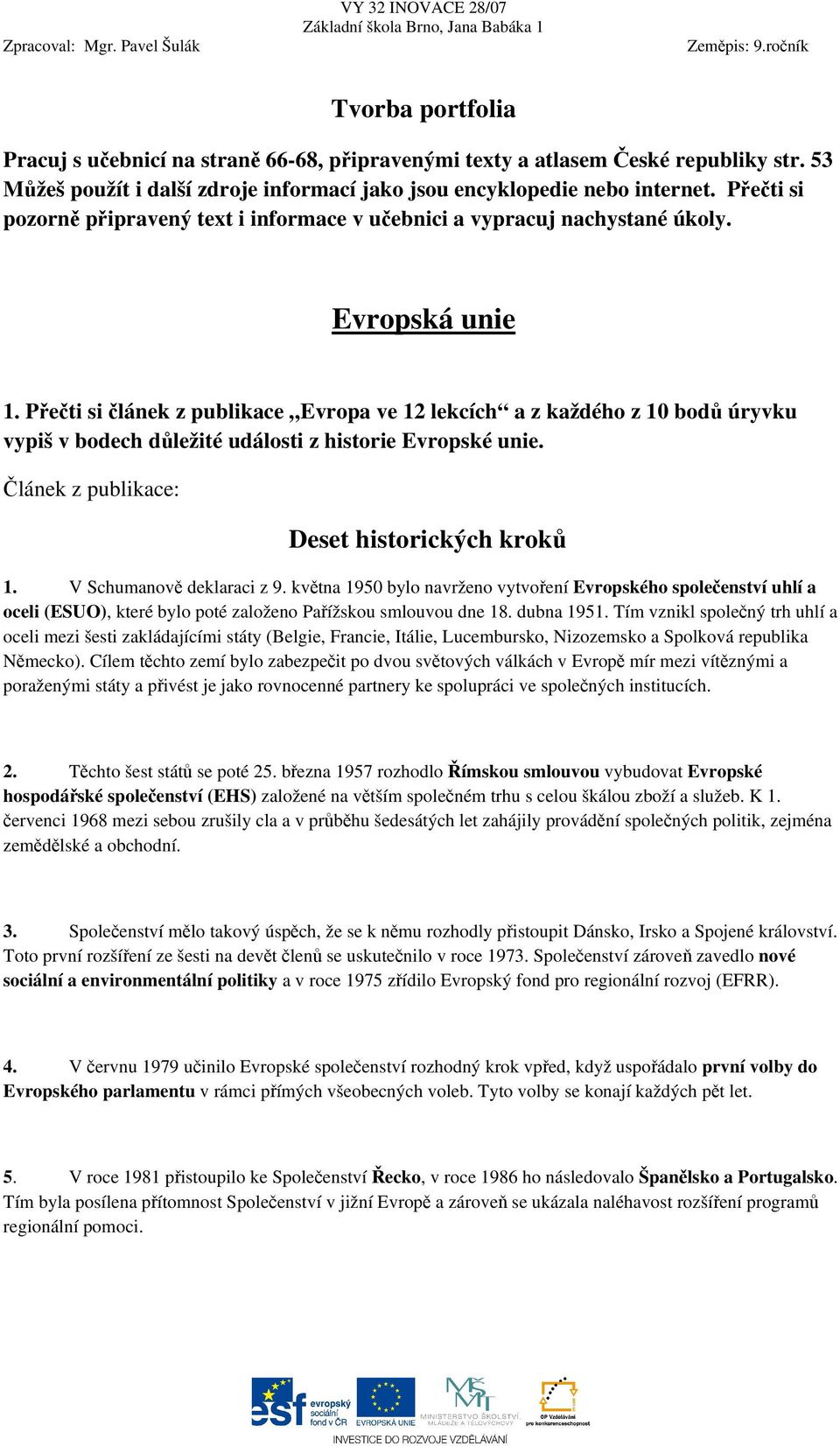 Přečti si článek z publikace Evropa ve 12 lekcích a z každého z 10 bodů úryvku vypiš v bodech důležité události z historie Evropské unie. Článek z publikace: Deset historických kroků 1.