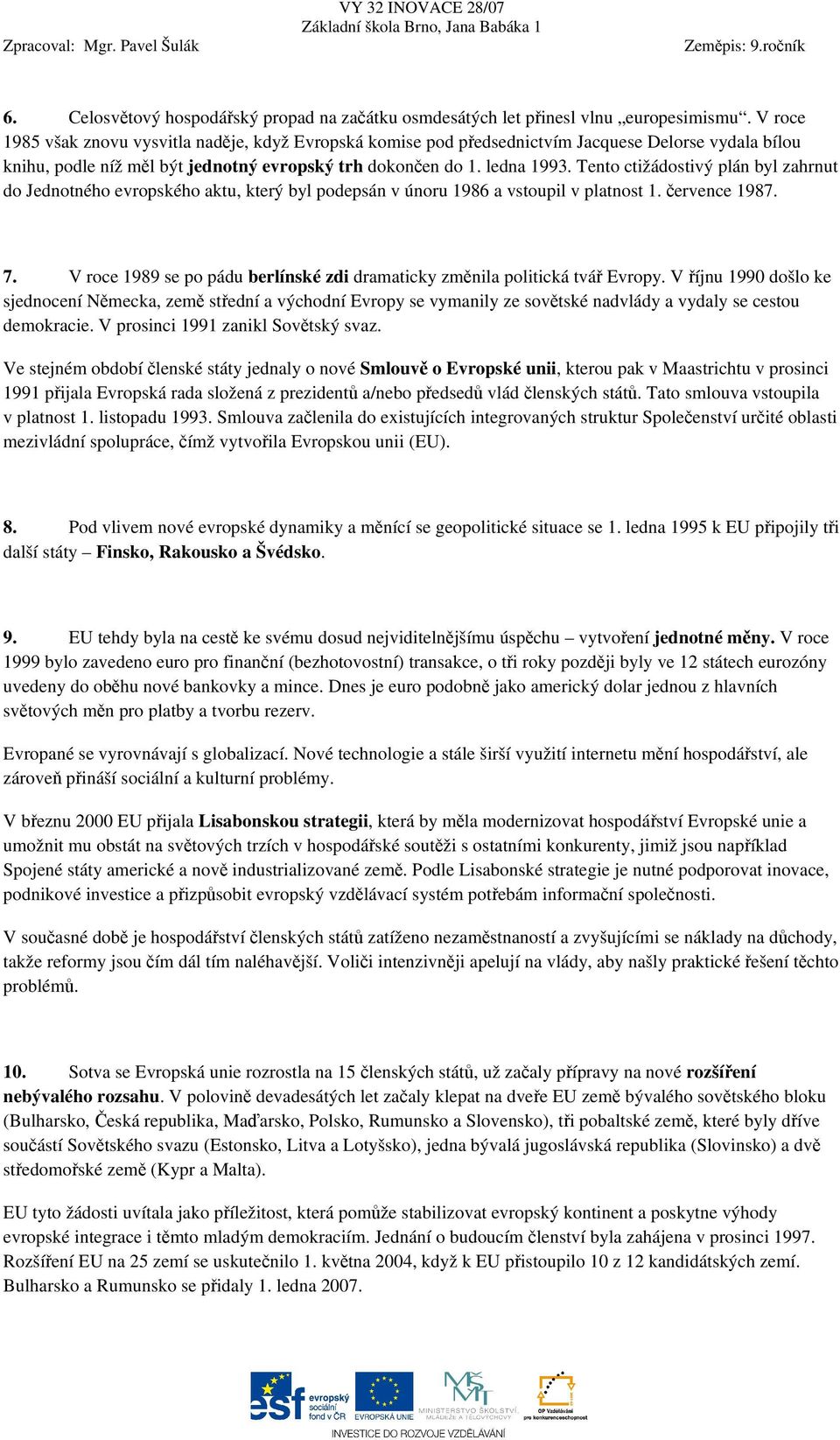 Tento ctižádostivý plán byl zahrnut do Jednotného evropského aktu, který byl podepsán v únoru 1986 a vstoupil v platnost 1. července 1987. 7.