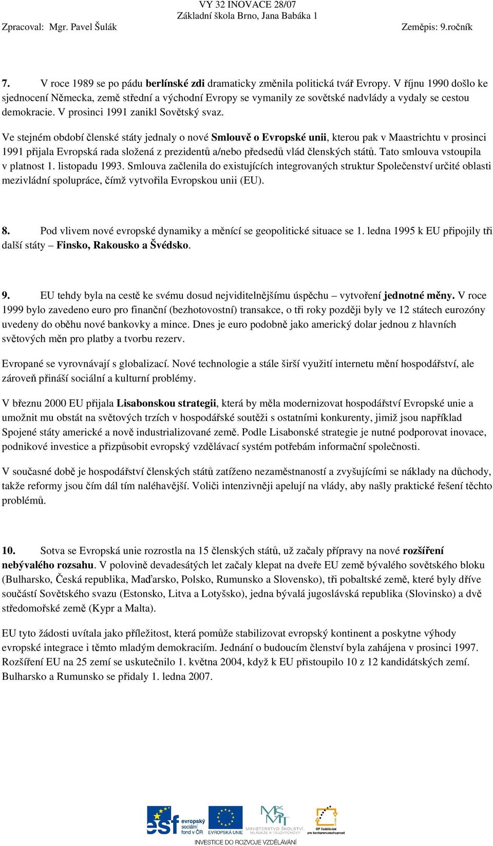 Ve stejném období členské státy jednaly o nové Smlouvě o Evropské unii, kterou pak v Maastrichtu v prosinci 1991 přijala Evropská rada složená z prezidentů a/nebo předsedů vlád členských států.