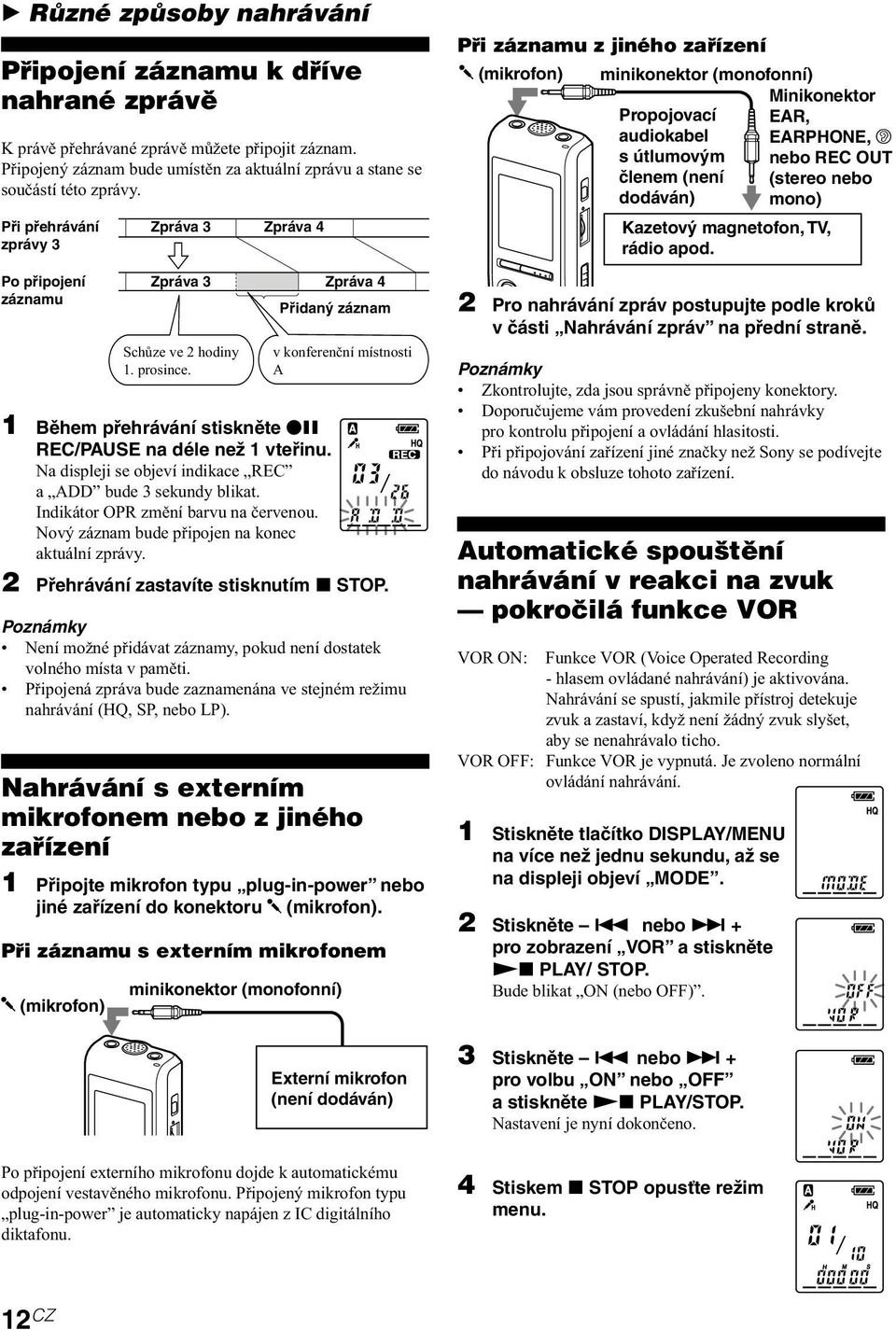 Indikátor OPR změní barvu na červenou. Nový záznam bude připojen na konec aktuální zprávy. 2 Přehrávání zastavíte stisknutím x STOP.