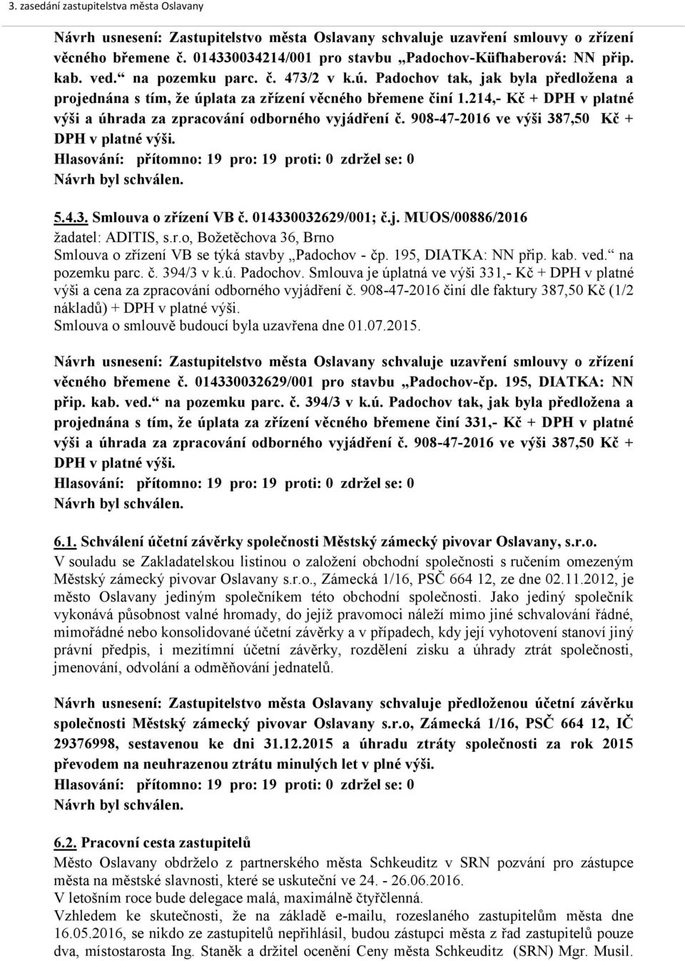 908-47-2016 ve výši 387,50 Kč + DPH v platné výši. 5.4.3. Smlouva o zřízení VB č. 014330032629/001; č.j. MUOS/00886/2016 žadatel: ADITIS, s.r.