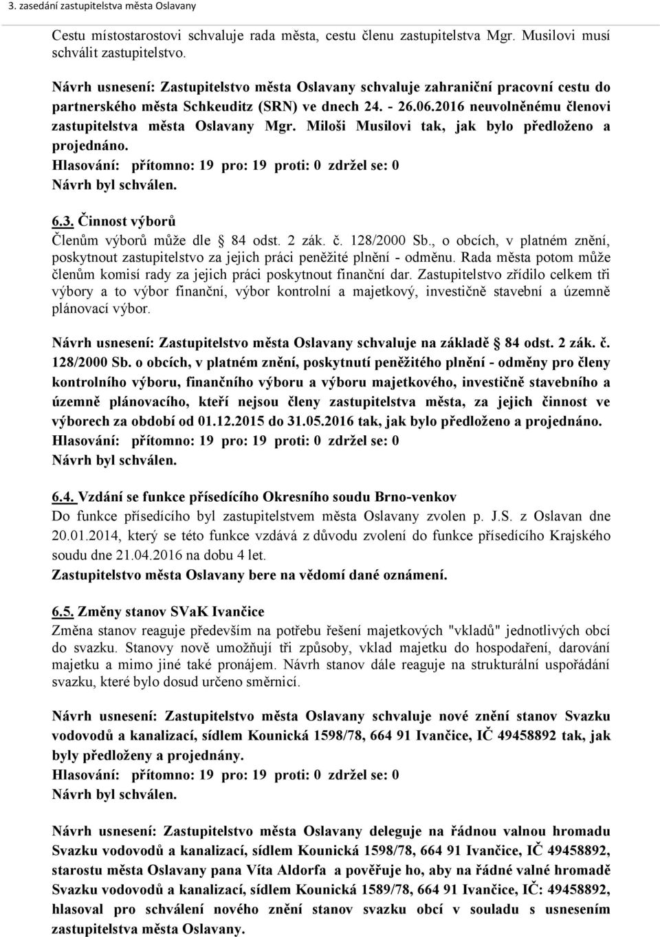 2016 neuvolněnému členovi zastupitelstva města Oslavany Mgr. Miloši Musilovi tak, jak bylo předloženo a projednáno. 6.3. Činnost výborů Členům výborů může dle 84 odst. 2 zák. č. 128/2000 Sb.