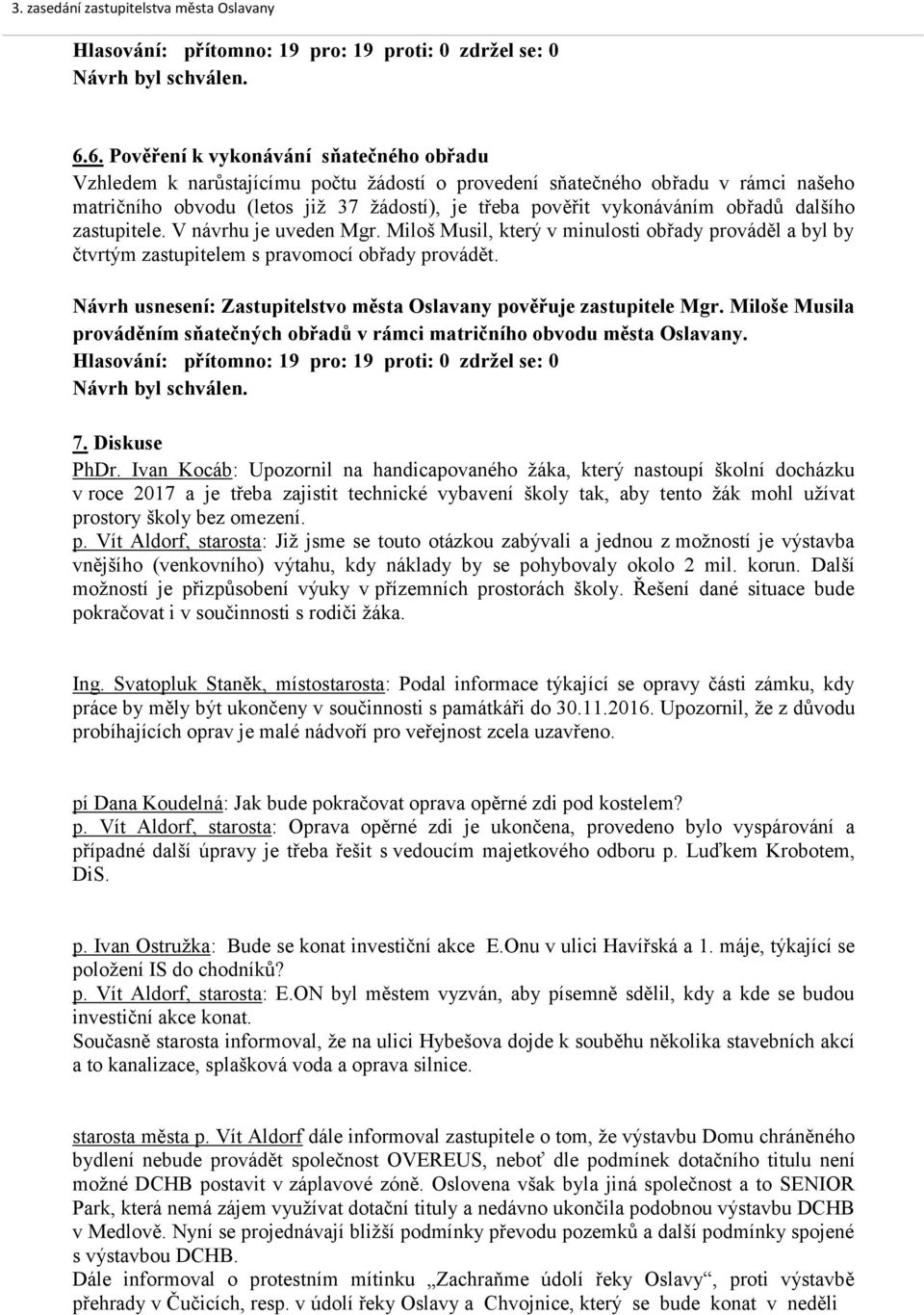 Návrh usnesení: Zastupitelstvo města Oslavany pověřuje zastupitele Mgr. Miloše Musila prováděním sňatečných obřadů v rámci matričního obvodu města Oslavany. 7. Diskuse PhDr.