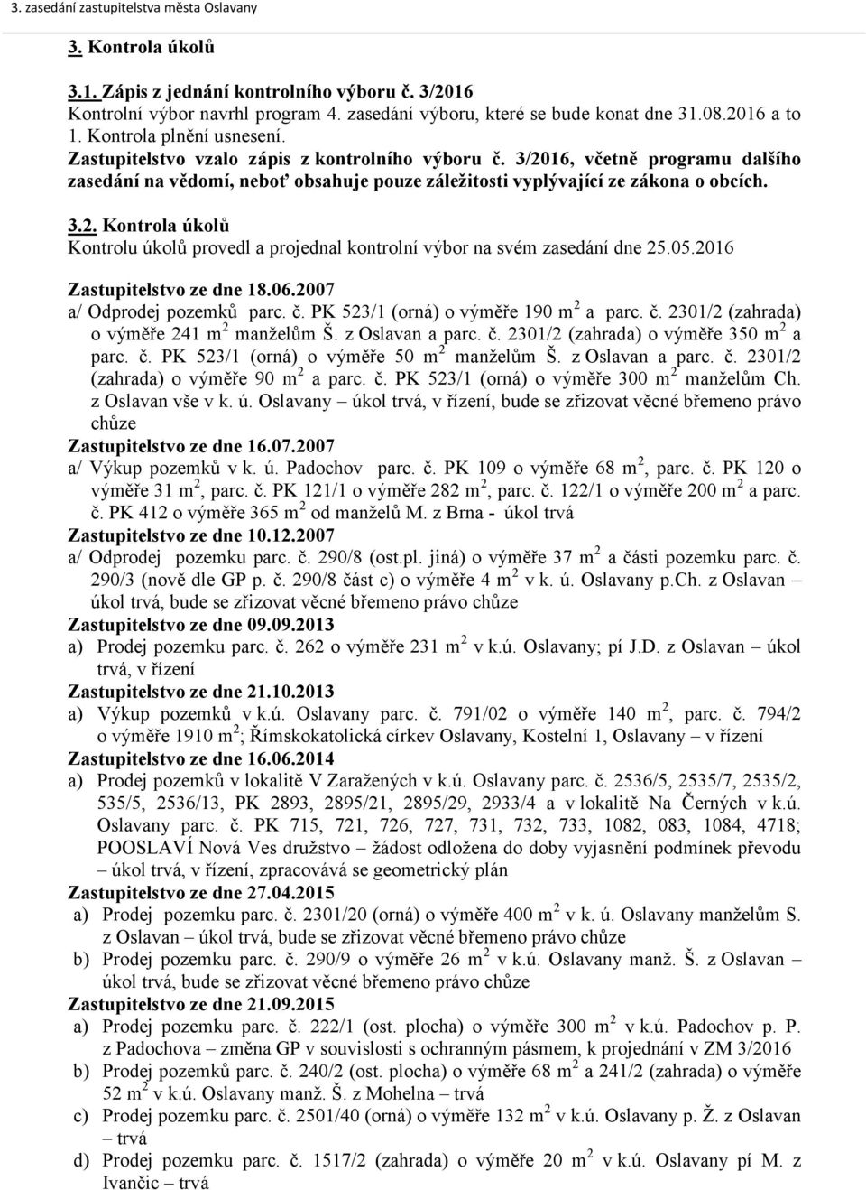 05.2016 Zastupitelstvo ze dne 18.06.2007 a/ Odprodej pozemků parc. č. PK 523/1 (orná) o výměře 190 m 2 a parc. č. 2301/2 (zahrada) o výměře 241 m 2 manželům Š. z Oslavan a parc. č. 2301/2 (zahrada) o výměře 350 m 2 a parc.