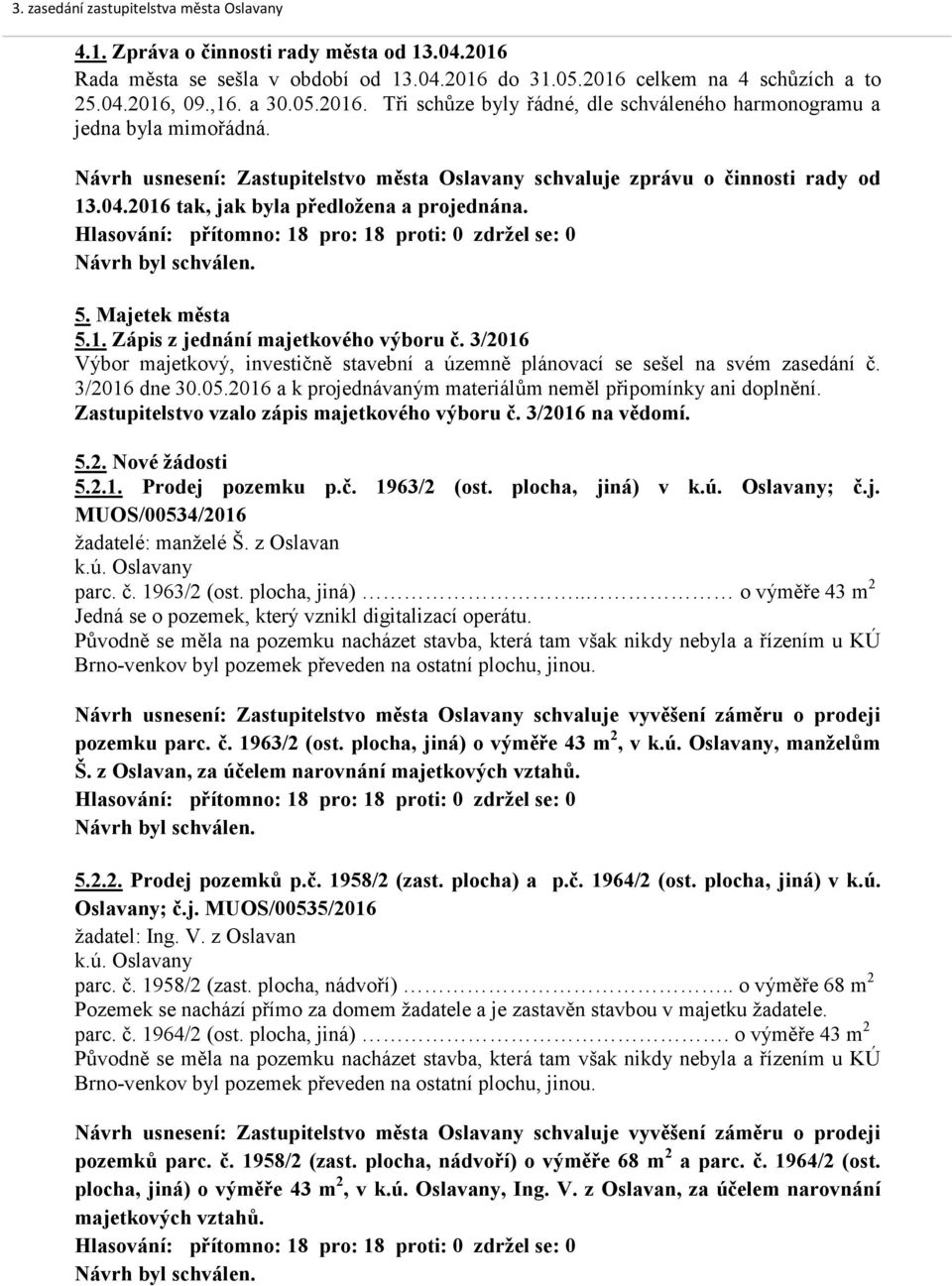 3/2016 Výbor majetkový, investičně stavební a územně plánovací se sešel na svém zasedání č. 3/2016 dne 30.05.2016 a k projednávaným materiálům neměl připomínky ani doplnění.