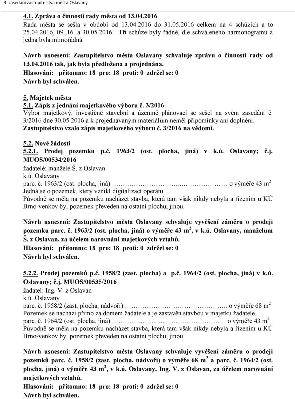 3/2016 Výbor majetkový, investičně stavební a územně plánovací se sešel na svém zasedání č. 3/2016 dne 30.05.2016 a k projednávaným materiálům neměl připomínky ani doplnění.