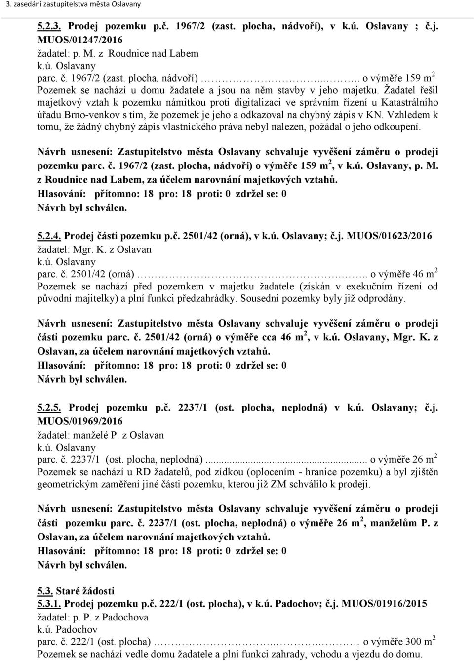 Vzhledem k tomu, že žádný chybný zápis vlastnického práva nebyl nalezen, požádal o jeho odkoupení. Návrh usnesení: Zastupitelstvo města Oslavany schvaluje vyvěšení záměru o prodeji pozemku parc. č.