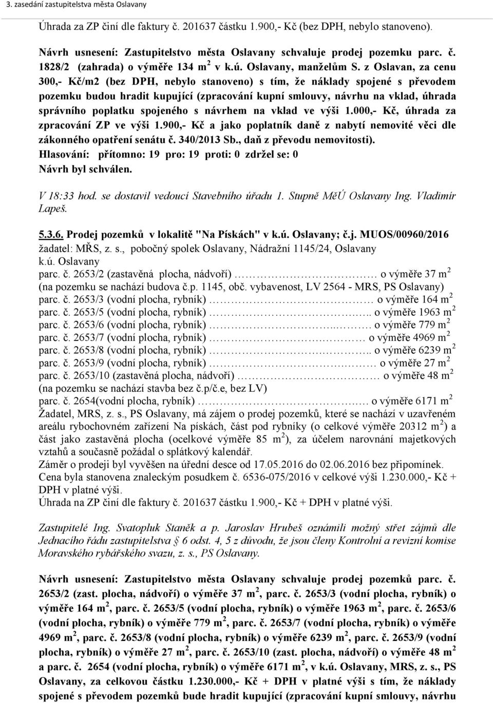 spojeného s návrhem na vklad ve výši 1.000,- Kč, úhrada za zpracování ZP ve výši 1.900,- Kč a jako poplatník daně z nabytí nemovité věci dle zákonného opatření senátu č. 340/2013 Sb.