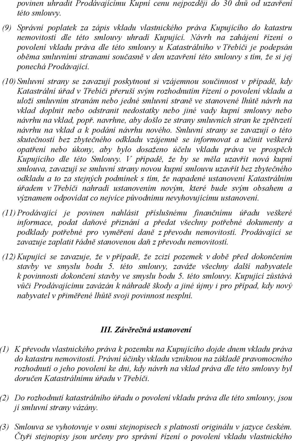 Návrh na zahájení řízení o povolení vkladu práva dle této smlouvy u Katastrálního v Třebíči je podepsán oběma smluvními stranami současně v den uzavření této smlouvy s tím, že si jej ponechá