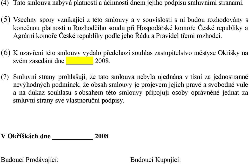 podle jeho Řádu a Pravidel třemi rozhodci. (6) K uzavření této smlouvy vydalo předchozí souhlas zastupitelstvo městyse Okříšky na svém zasedání dne 2008.