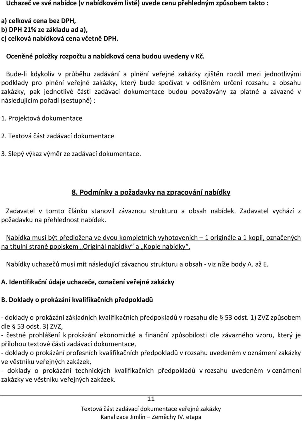 Bude-li kdykoliv v průběhu zadávání a plnění veřejné zakázky zjištěn rozdíl mezi jednotlivými podklady pro plnění veřejné zakázky, který bude spočívat v odlišném určení rozsahu a obsahu zakázky, pak