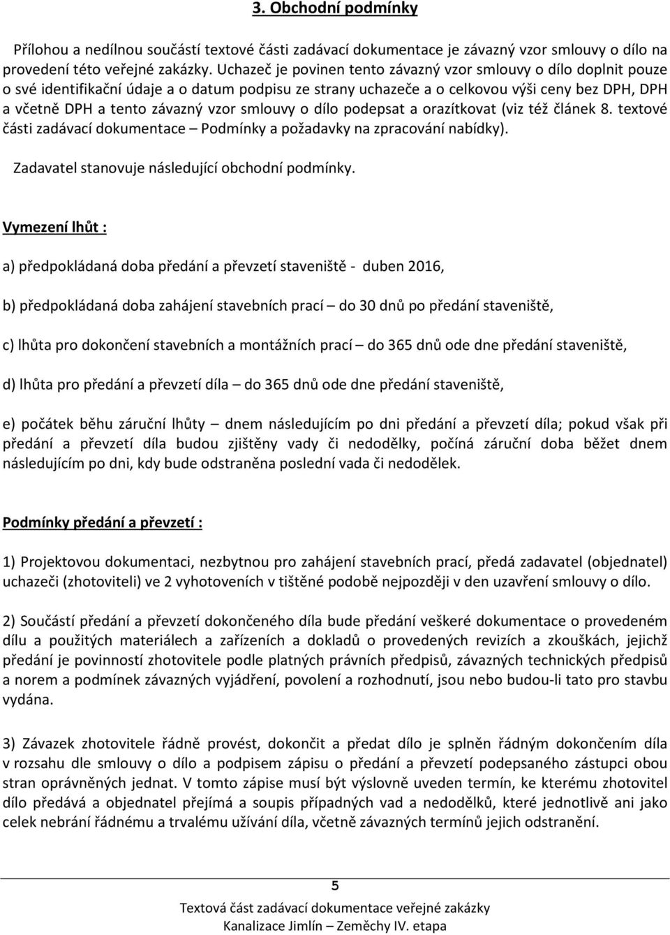 smlouvy o dílo podepsat a orazítkovat (viz též článek 8. textové části zadávací dokumentace Podmínky a požadavky na zpracování nabídky). Zadavatel stanovuje následující obchodní podmínky.