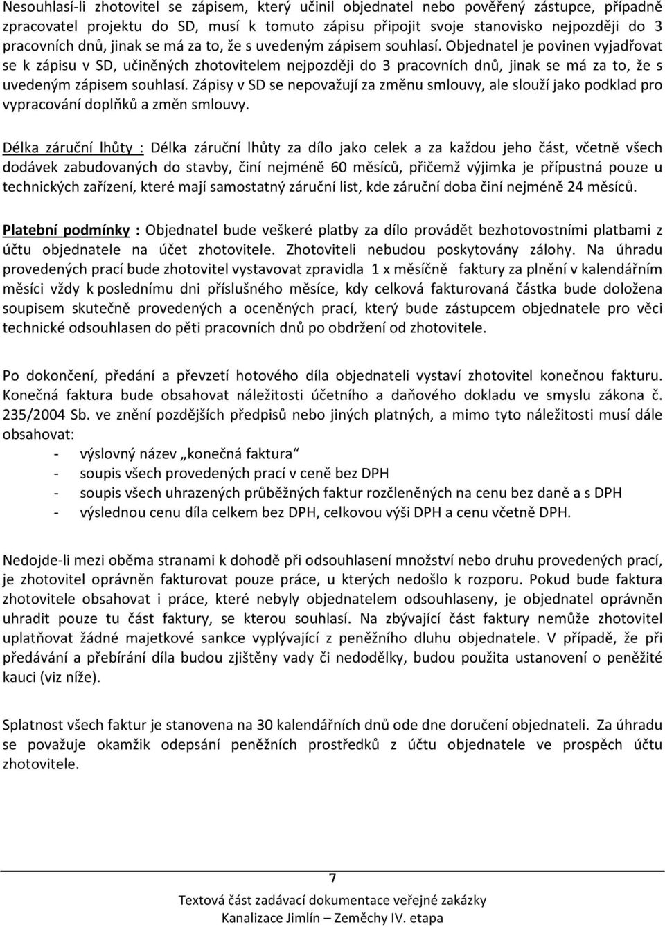 Objednatel je povinen vyjadřovat se k zápisu v SD, učiněných zhotovitelem nejpozději do 3 pracovních  Zápisy v SD se nepovažují za změnu smlouvy, ale slouží jako podklad pro vypracování doplňků a