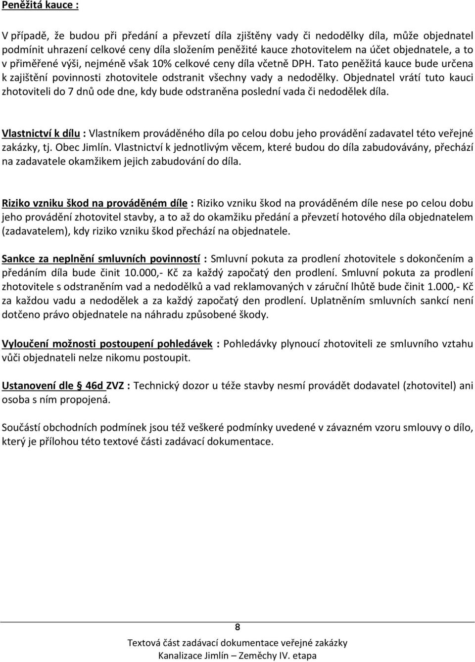 Objednatel vrátí tuto kauci zhotoviteli do 7 dnů ode dne, kdy bude odstraněna poslední vada či nedodělek díla.