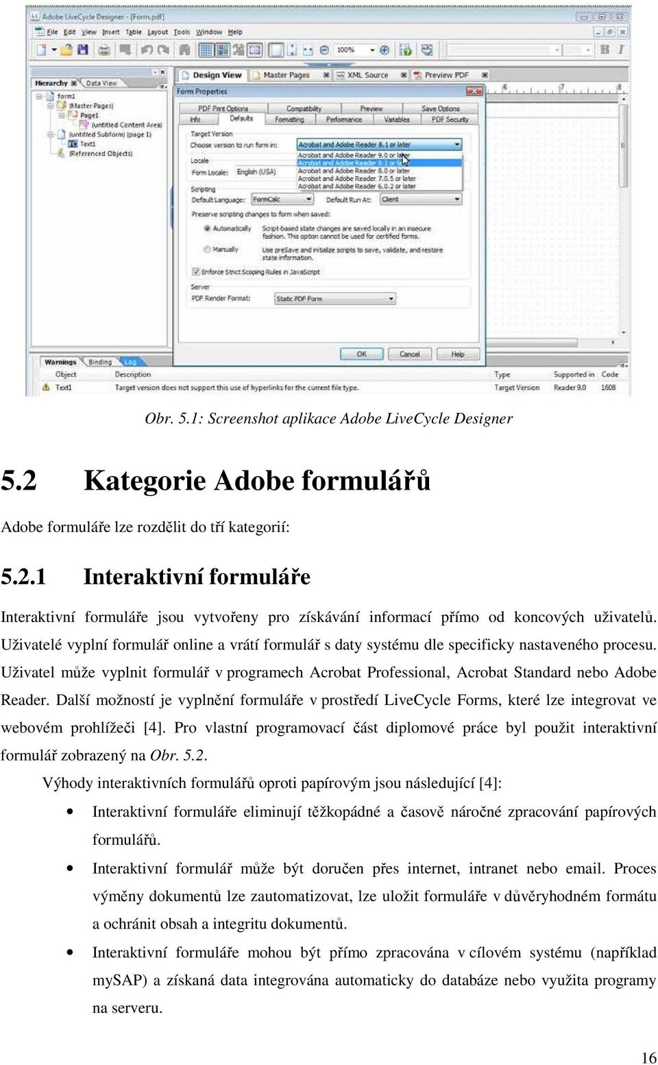 Uživatel může vyplnit formulář v programech Acrobat Professional, Acrobat Standard nebo Adobe Reader.