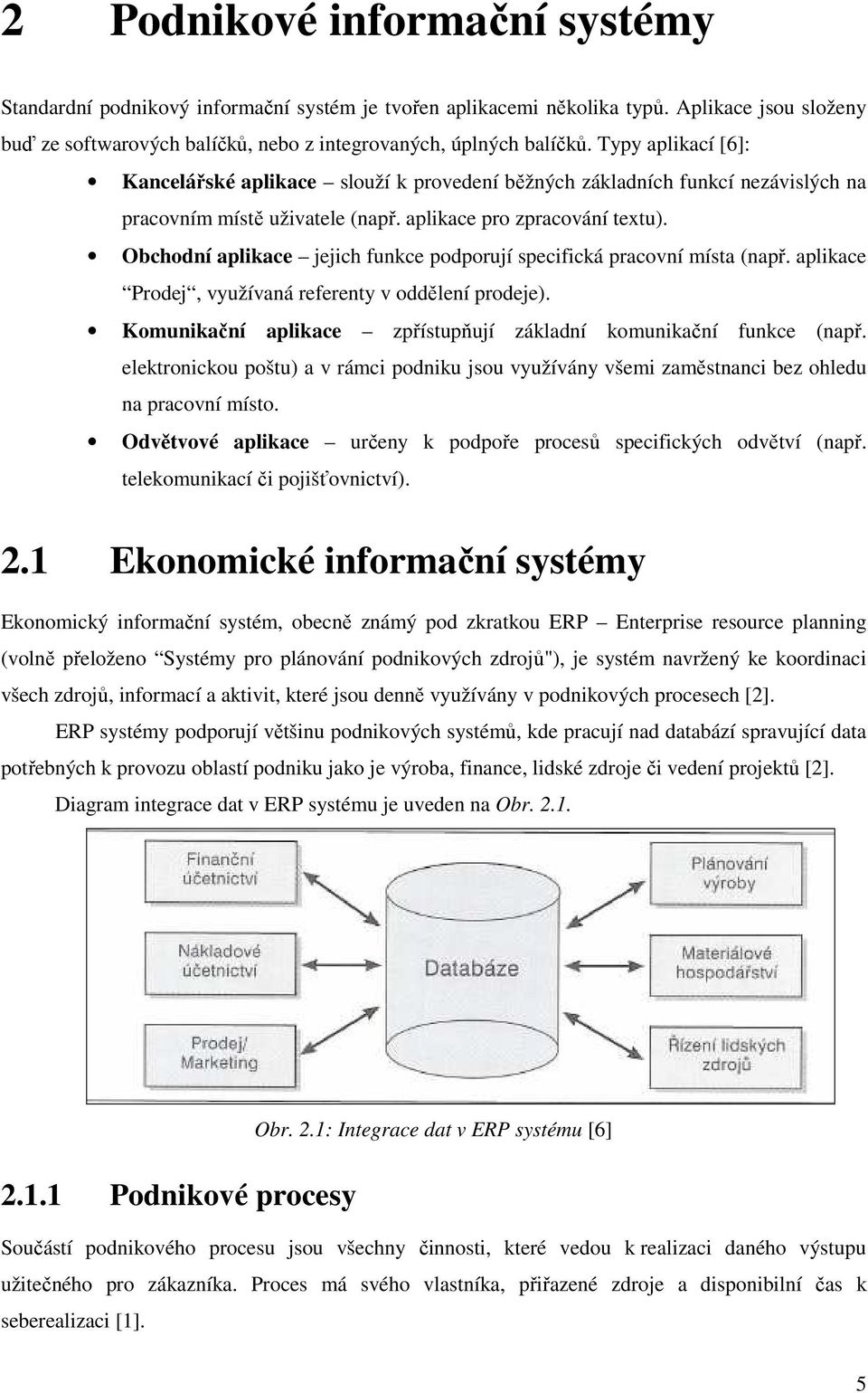 Obchodní aplikace jejich funkce podporují specifická pracovní místa (např. aplikace Prodej, využívaná referenty v oddělení prodeje).