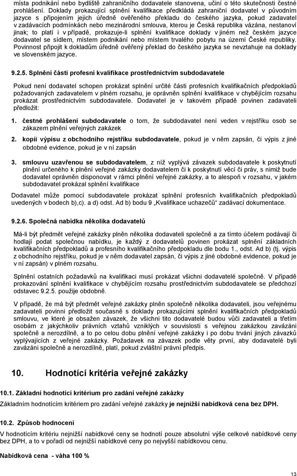 mezinárodní smlouva, kterou je Česká republika vázána, nestanoví jinak; to platí i v případě, prokazuje-li splnění kvalifikace doklady v jiném než českém jazyce dodavatel se sídlem, místem podnikání