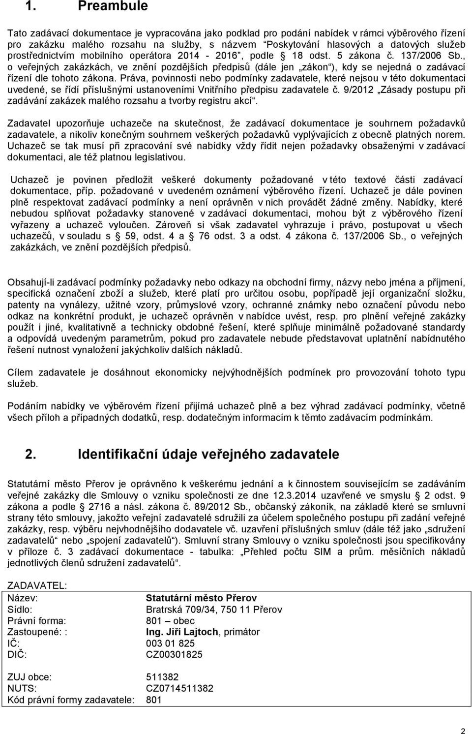 , o veřejných zakázkách, ve znění pozdějších předpisů (dále jen zákon ), kdy se nejedná o zadávací řízení dle tohoto zákona.