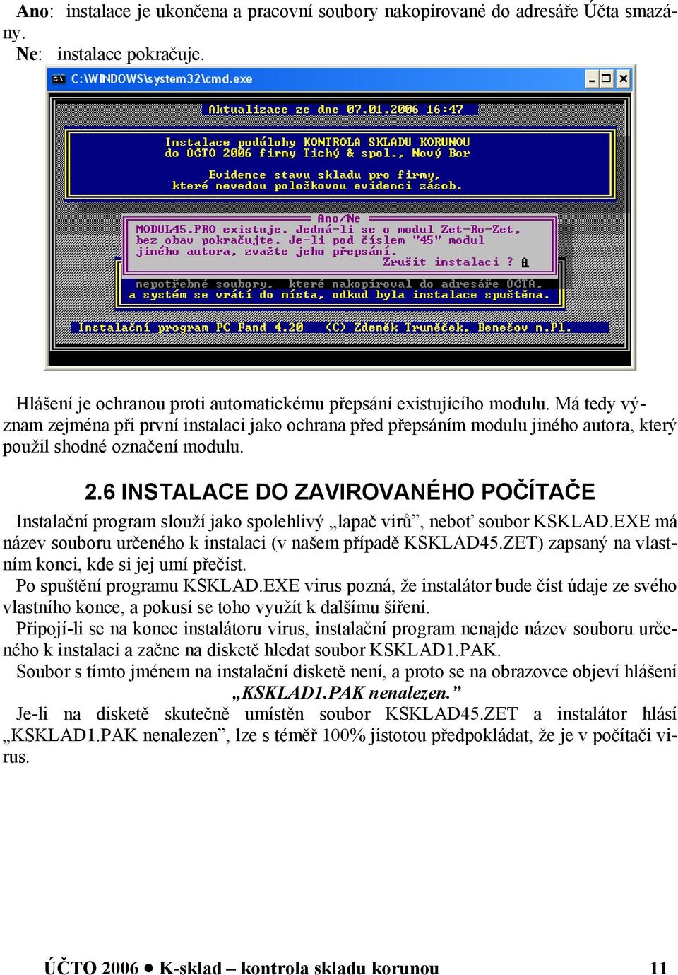 6 INSTALACE DO ZAVIROVANÉHO POČÍTAČE Instalační program slouží jako spolehlivý lapač virů, neboť soubor KSKLAD.EXE má název souboru určeného k instalaci (v našem případě KSKLAD45.