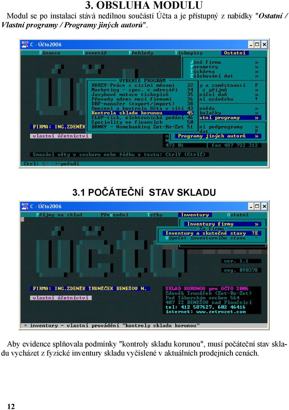 1 POČÁTEČNÍ STAV SKLADU Aby evidence splňovala podmínky "kontroly skladu korunou",