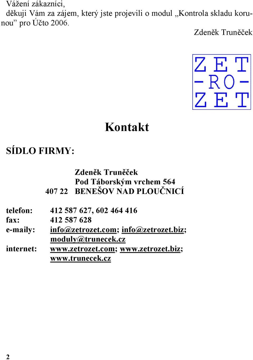 Zdeněk Truněček SÍDLO FIRMY: Kontakt Zdeněk Truněček Pod Táborským vrchem 564 407 22 BENEŠOV NAD