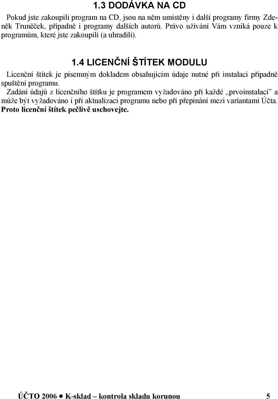 4 LICENČNÍ ŠTÍTEK MODULU Licenční štítek je písemným dokladem obsahujícím údaje nutné při instalaci případně spuštění programu.