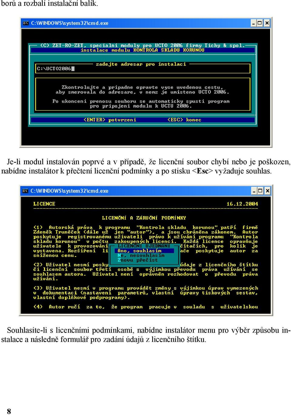 nabídne instalátor k přečtení licenční podmínky a po stisku <Esc> vyžaduje souhlas.