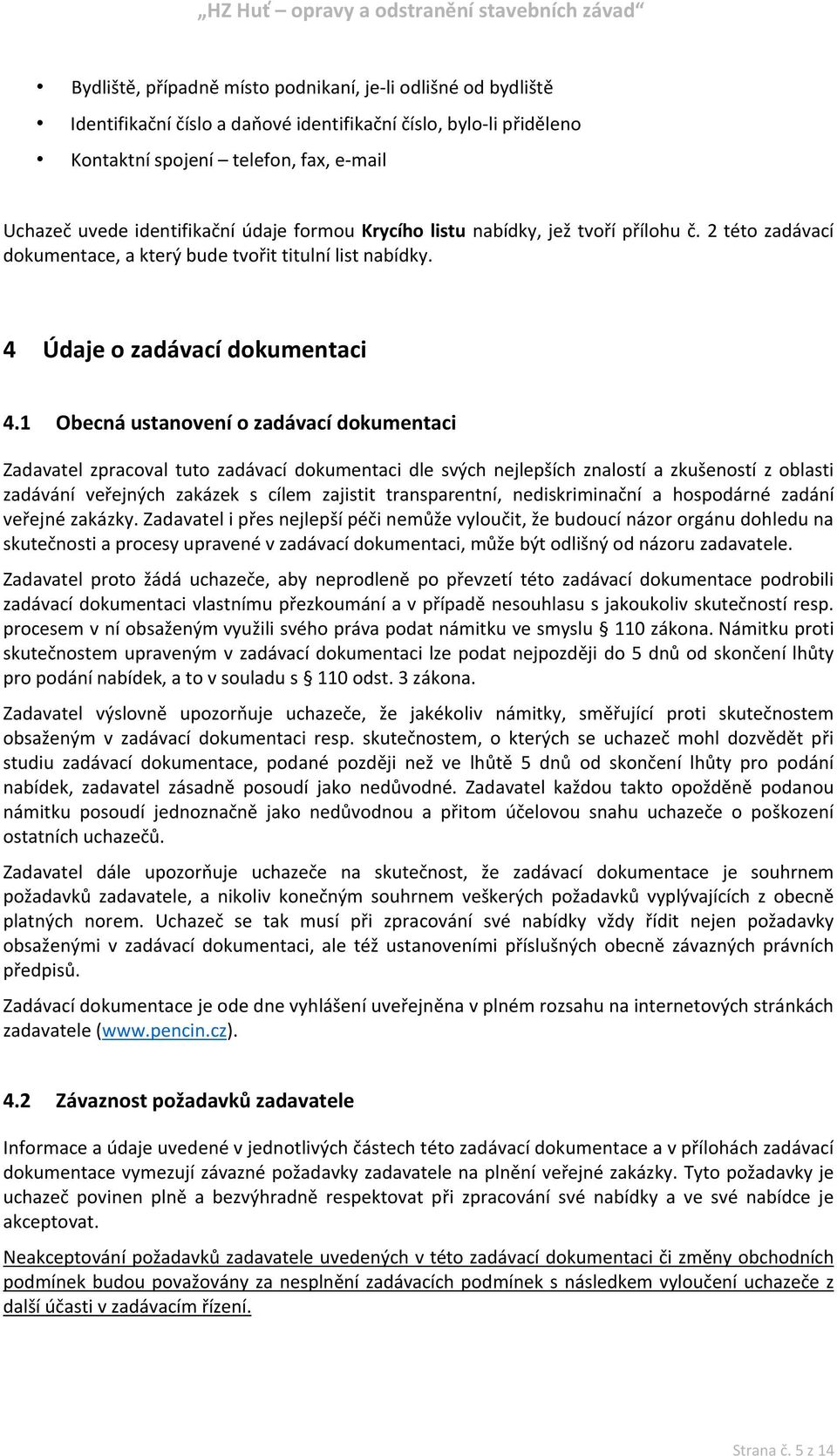 1 Obecná ustanovení o zadávací dokumentaci Zadavatel zpracoval tuto zadávací dokumentaci dle svých nejlepších znalostí a zkušeností z oblasti zadávání veřejných zakázek s cílem zajistit