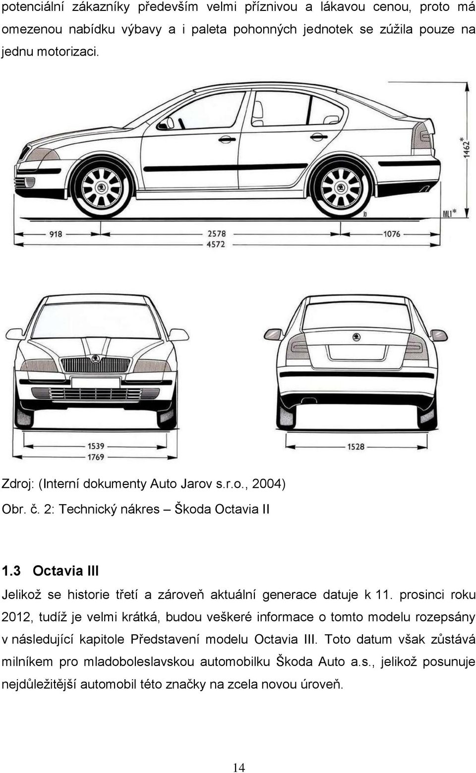 3 Octavia III Jelikoţ se historie třetí a zároveň aktuální generace datuje k 11.